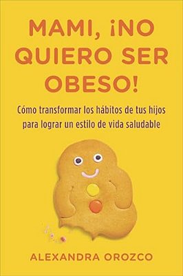 Mami, ¡No Quiero Ser Obeso!  Mommy, I Do Not Want To Be Obese!-..