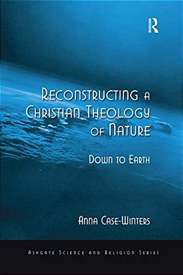 Reconstructing A Christian Theology Of Nature: Down To Earth-..