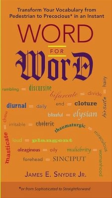 Word For Word: Transform Your Vocabulary From Pedestrian To Precocious* In An Instant (*Or Fromsophisticated To Straightforward)-..