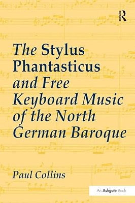 The Stylus Phantasticus And Free Keyboard Music Of The North German Baroque-..