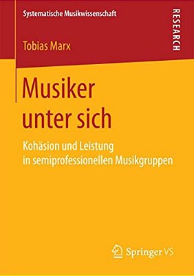 Musiker Unter Sich: Kohäsion Und Leistung In Semiprofessionellen Musikgruppen-..