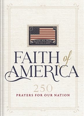 Faith Of America: 250 Prayers For Our Nation (Celebrating 250 Years Of The United States Of America's History - Includes The Declaration Of Independen-..