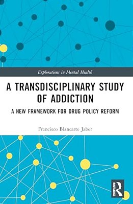A Transdisciplinary Study Of Addiction: A New Framework For Drug Policy Reform-..