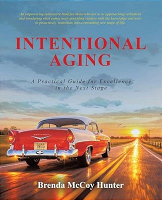 Intentional Aging: A Practical Guide For Excellence In The Next Stage-..