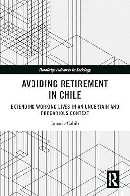 Avoiding Retirement In Chile: Extending Working Lives In An Uncertain And Precarious Context-..