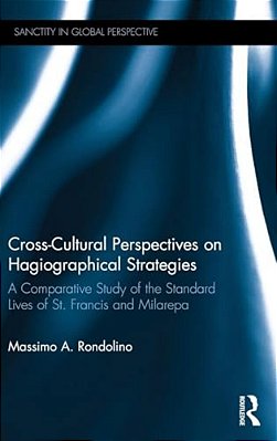 Cross-Cultural Perspectives On Hagiographical Strategies: A Comparative Study Of The Standard Lives Of St. Francis And Milarepa-..