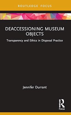Deaccessioning Museum Objects: Transparency And Ethics In Disposal Practice-..