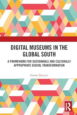 Digital Museums In The Global South: A Framework For Sustainable And Culturally Appropriate Digital Transformation-..