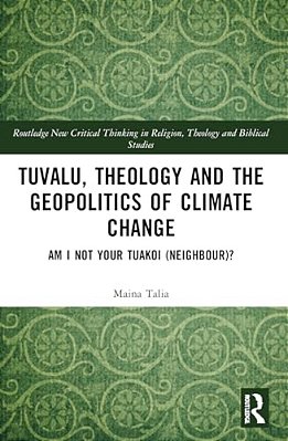 Tuvalu, Theology, And The Geopolitics Of Climate Change: Am I Not Your Tuakoi (Neighbour)?-..