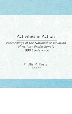 Activities In Action: Proceedings Of The National Association Of Activity Professionals 1990 Conference-..