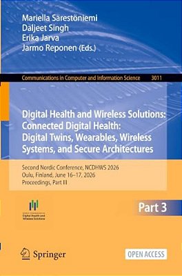 Digital Health And Wireless Solutions: Connected Digital Health: Digital Twins, Wearables, Wireless Systems, And Secure Architectures: Second Nordic C-..