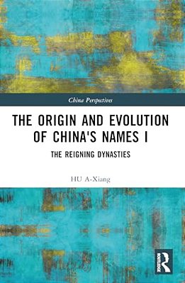 The Origin And Evolution Of China's Names I: The Reigning Dynasties-..