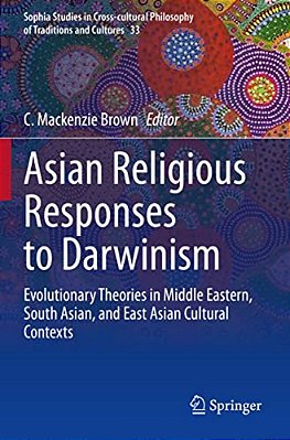 Asian Religious Responses To Darwinism: Evolutionary Theories In Middle Eastern, South Asian, And East Asian Cultural Contexts-..