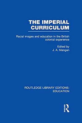 The Imperial Curriculum: Racial Images And Education In The British Colonial Experience-..