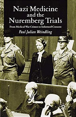 Nazi Medicine And The Nuremberg Trials: From Medical Warcrimes To Informed Consent-..