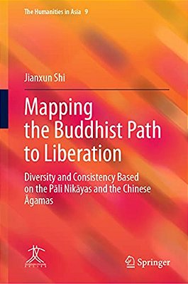 Mapping The Buddhist Path To Liberation: Diversity And Consistency Based On The Pali Nikayas And The Chinese Agamas-..