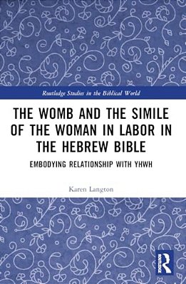 The Womb And The Simile Of The Woman In Labor In The Hebrew Bible: Embodying Relationship With Yhwh-..