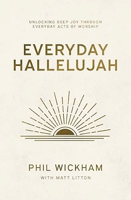 Everyday Hallelujah: Unlocking Deep Joy Through Everyday Acts Of Worship-..
