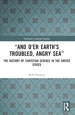 "And O'Er Earth's Troubled, Angry Sea": The History Of Christian Science In The United States-..
