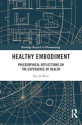 Healthy Embodiment: Philosophical Reflections On The Experience Of Health-..