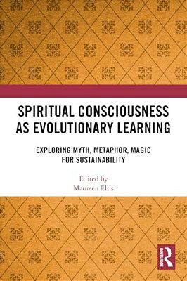 Spiritual Consciousness As Evolutionary Learning: Exploring Myth, Metaphor, Magic For Sustainability-..