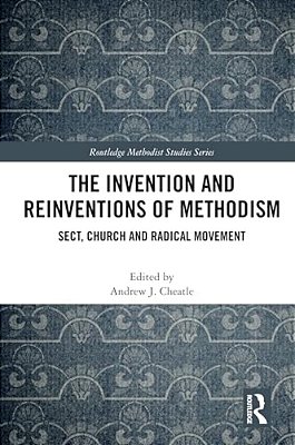 The Invention And Reinventions Of Methodism: Sect, Church And Radical Movement-..