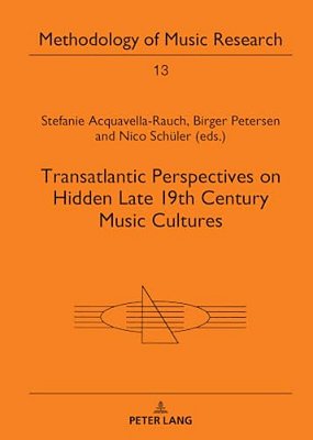 Transatlantic Perspectives On Hidden Late 19Th Century Music Cultures-..