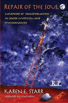 Repair Of The Soul: Metaphors Of Transformation In Jewish Mysticism And Psychoanalysis-..