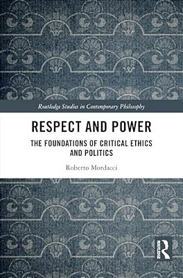 Respect And Power: The Foundations Of Critical Ethics And Politics-..