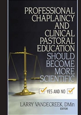 Professional Chaplaincy And Clinical Pastoral Education Should Become More Scientific: Yes And No-..