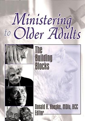 Ministering To Older Adults: The Building Blocks-..