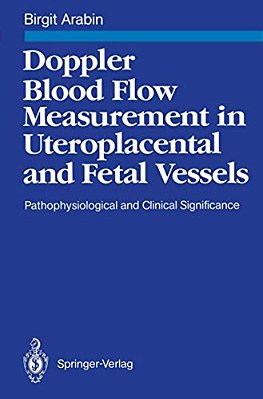 Doppler Blood Flow Measurement In Uteroplacental And Fetal Vessels: Pathophysiological And Clinical Significance-..
