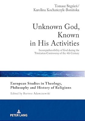 Unknown God, Known In His Activities: Incomprehensibility Of God During The Trinitarian Controversy Of The 4Th Century-..