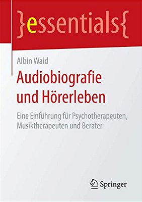 Audiobiografie Und Hörerleben: Eine Einführung Für Psychotherapeuten, Musiktherapeuten Und Berater-..