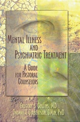 Mental Illness And Psychiatric Treatment: A Guide For Pastoral Counselors-..
