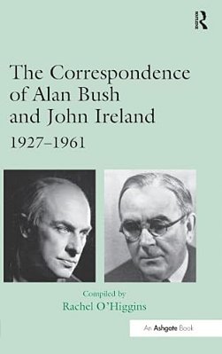 The Correspondence Of Alan Bush And John Ireland: 1927-1961-..
