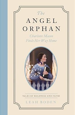 The Angel Orphan: Charlotte Mason Finds Her Way Home - Tales Of Boldness And Faith - Book 1-..