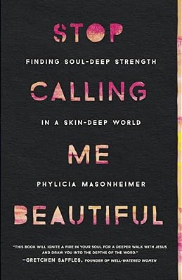 Stop Calling Me Beautiful: Finding Soul-Deep Strength In A Skin-Deep World-..
