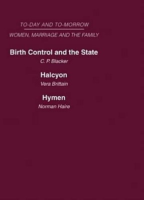 Today And Tomorrow Volume 3 Women, Marriage And The Family: Birth Control And The State Halcyon, Or The Future Of Monogamy Hymen Or The Future Of Marr-..