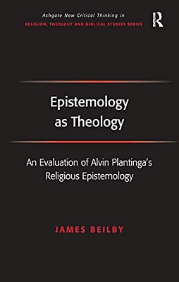 Epistemology As Theology: An Evaluation Of Alvin Plantinga's Religious Epistemology-..