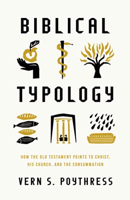 Biblical Typology: How The Old Testament Points To Christ, His Church, And The Consummation-..