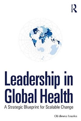 Leadership In Global Health: A Strategic Blueprint For Scalable Change-..