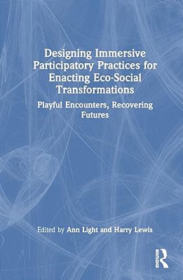 Designing Immersive Participatory Practices For Enacting Eco-Social Transformations: Playful Encounters, Recovering Futures-..