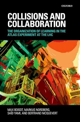 Collisions And Collaboration: The Organization Of Learning In The Atlas Experiment At The Lhc-..