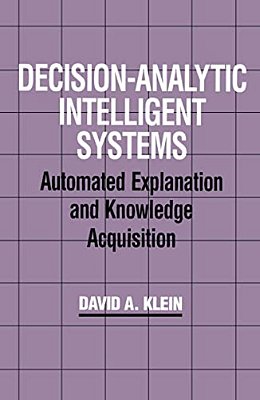 Decision-Analytic Intelligent Systems: Automated Explanation And Knowledge Acquisition-..