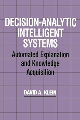 Decision-Analytic Intelligent Systems: Automated Explanation And Knowledge Acquisition-..