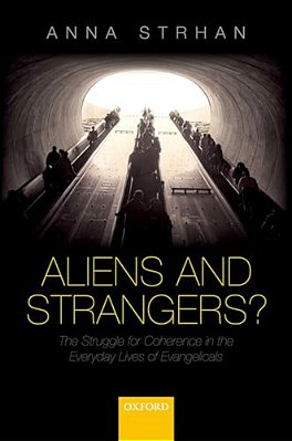 Aliens And Strangers?: The Struggle For Coherence In The Everyday Lives Of Evangelicals-..