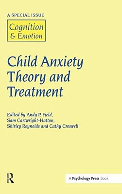Child Anxiety Theory And Treatment: A Special Issue Of Cognition And Emotion-..