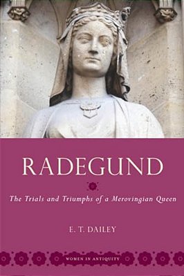 Radegund: The Trials And Triumphs Of A Merovingian Queen-..