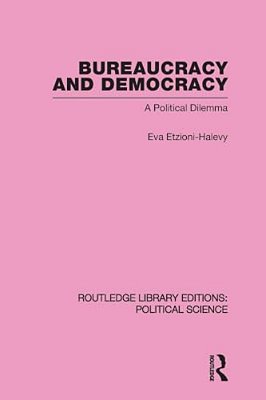 Bureaucracy And Democracy (Routledge Library Editions: Political Science Volume 7)-..